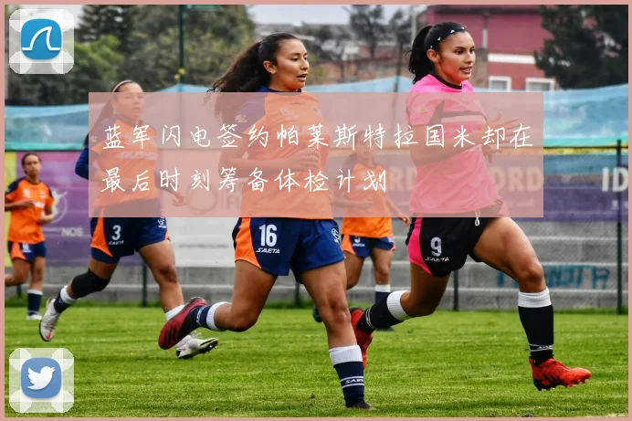蓝军闪电签约帕莱斯特拉国米却在最后时刻筹备体检计划